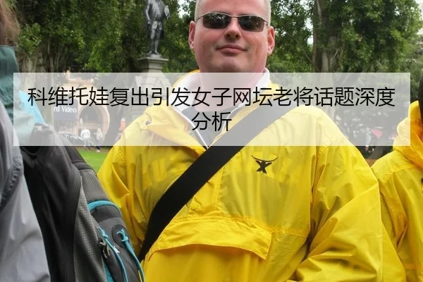科维托娃复出引发女子网坛老将话题深度分析